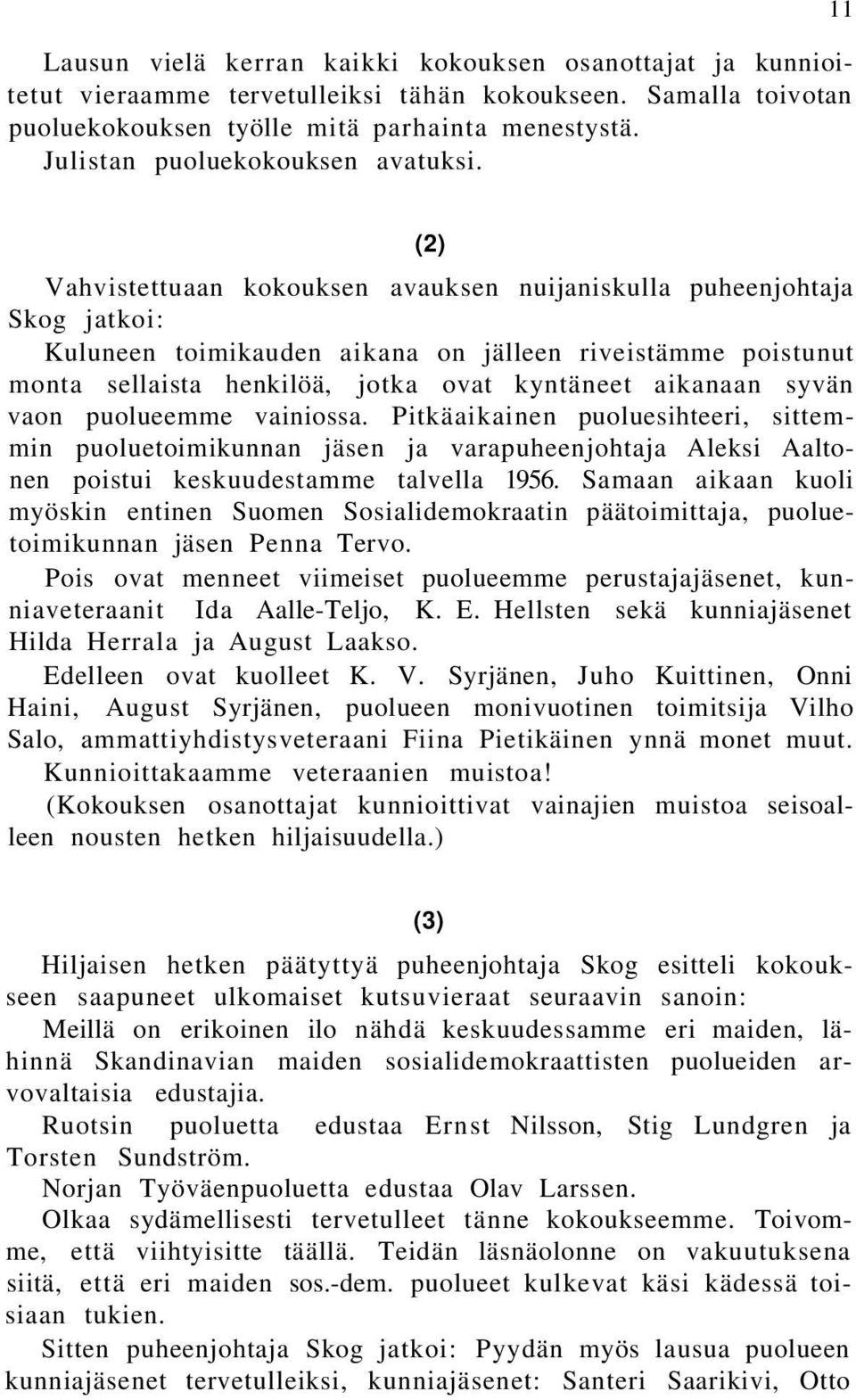 11 (2) Vahvistettuaan kokouksen avauksen nuijaniskulla puheenjohtaja Skog jatkoi: Kuluneen toimikauden aikana on jälleen riveistämme poistunut monta sellaista henkilöä, jotka ovat kyntäneet aikanaan