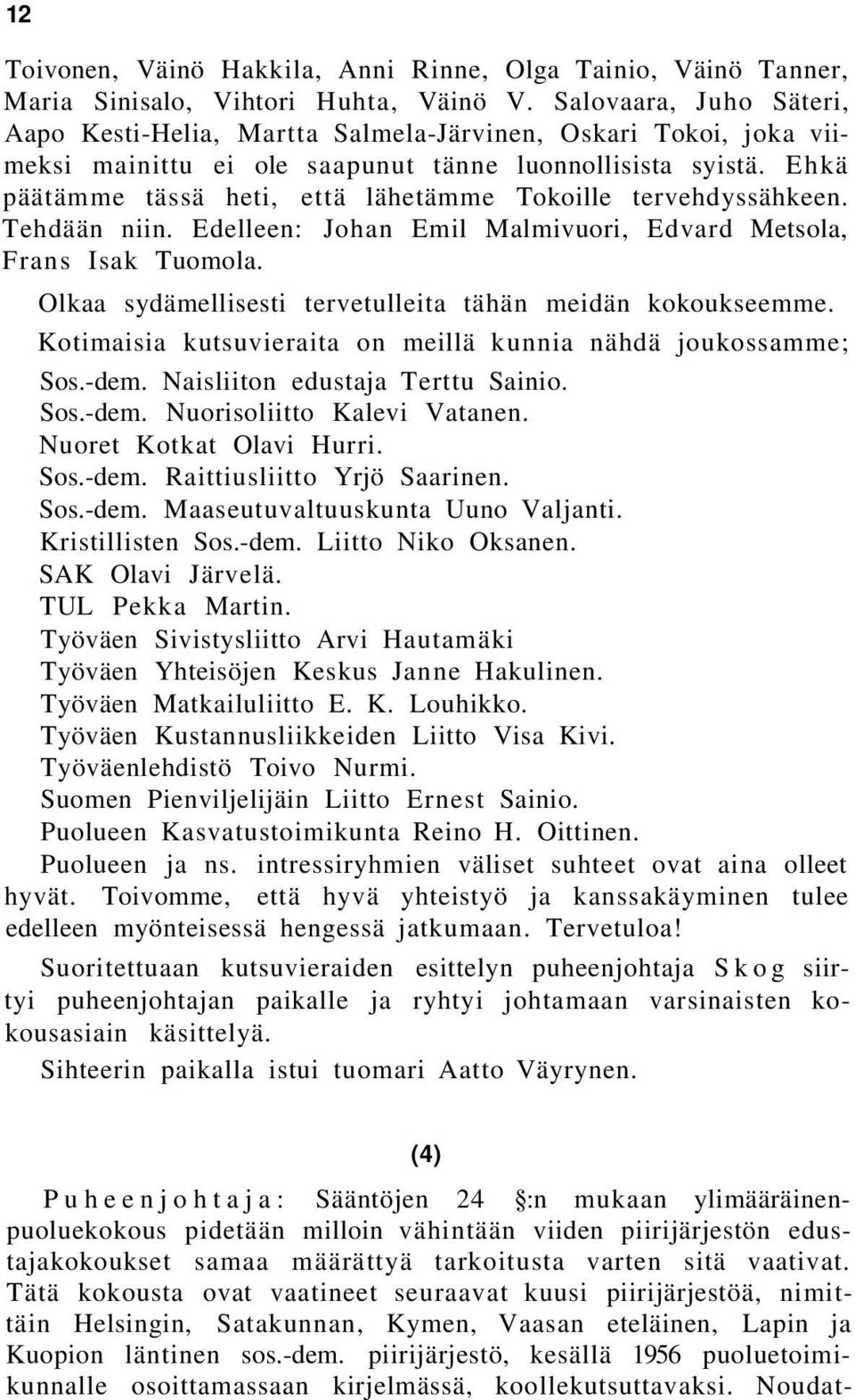 Ehkä päätämme tässä heti, että lähetämme Tokoille tervehdyssähkeen. Tehdään niin. Edelleen: Johan Emil Malmivuori, Edvard Metsola, Frans Isak Tuomola.