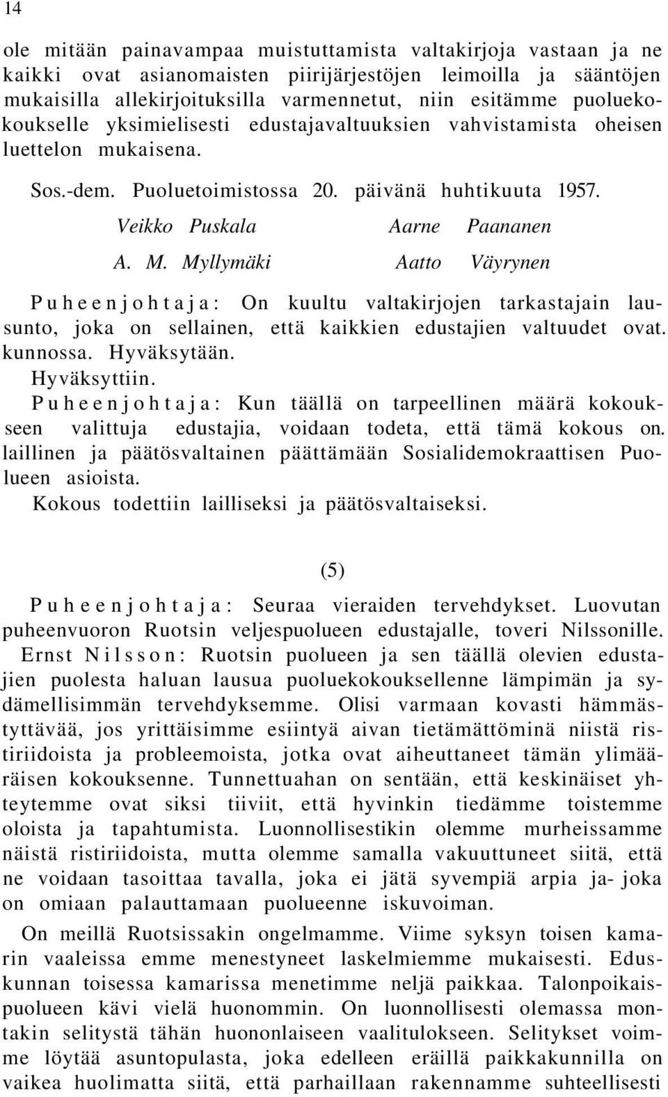 Myllymäki Aatto Väyrynen Puheenjohtaja: On kuultu valtakirjojen tarkastajain lausunto, joka on sellainen, että kaikkien edustajien valtuudet ovat. kunnossa. Hyväksytään. Hyväksyttiin.