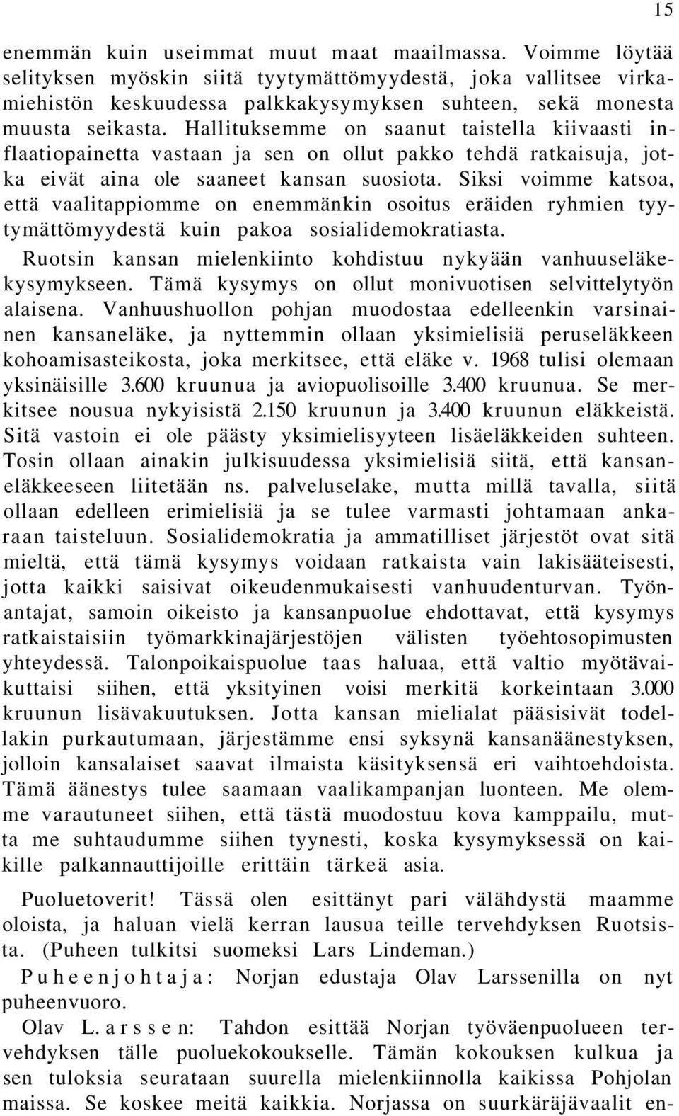 Siksi voimme katsoa, että vaalitappiomme on enemmänkin osoitus eräiden ryhmien tyytymättömyydestä kuin pakoa sosialidemokratiasta.