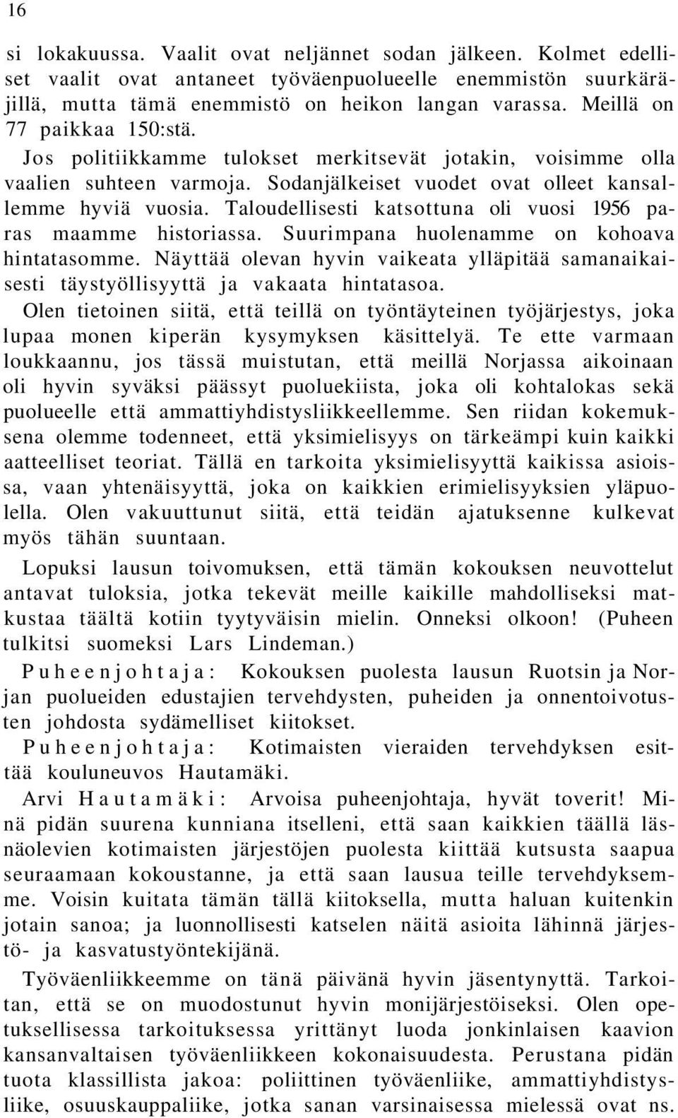 Taloudellisesti katsottuna oli vuosi 1956 paras maamme historiassa. Suurimpana huolenamme on kohoava hintatasomme.