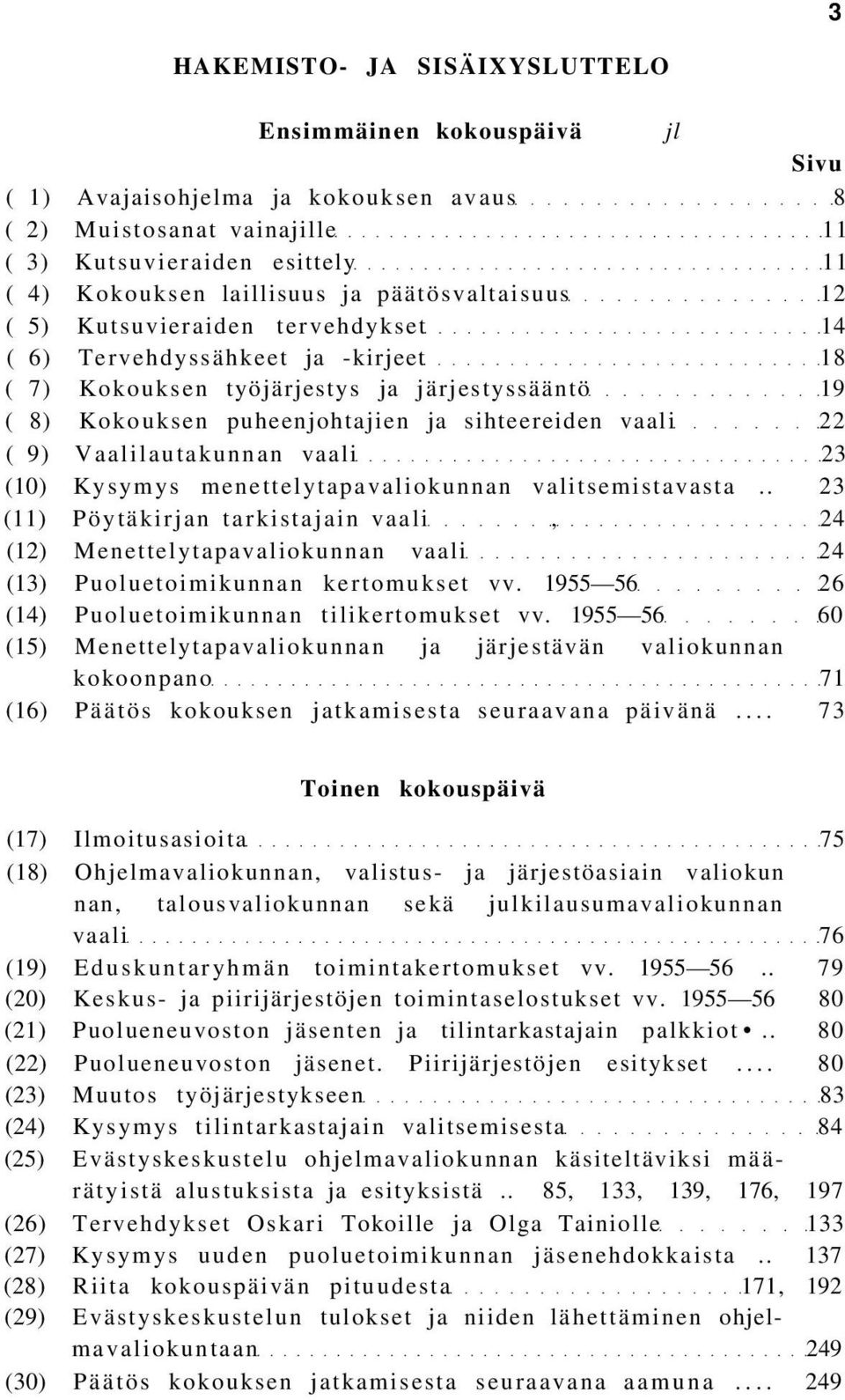 ( 9) Vaalilautakunnan vaali 23 (10) Kysymys menettelytapavaliokunnan valitsemistavasta.