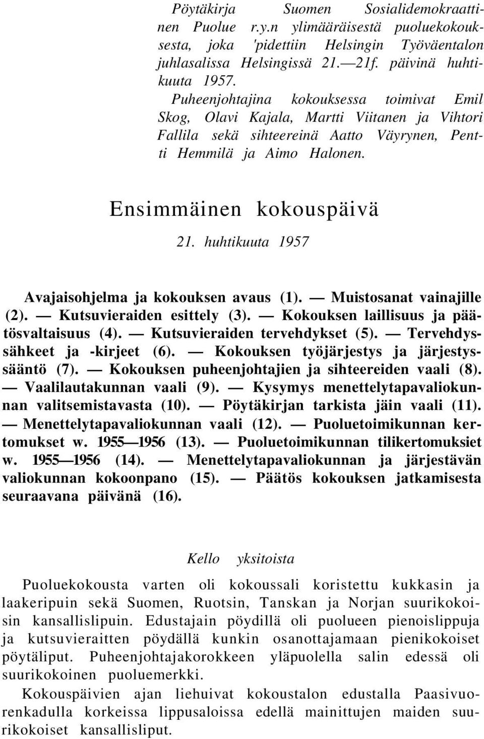 huhtikuuta 1957 Avajaisohjelma ja kokouksen avaus (1). Muistosanat vainajille (2). Kutsuvieraiden esittely (3). Kokouksen laillisuus ja päätösvaltaisuus (4). Kutsuvieraiden tervehdykset (5).