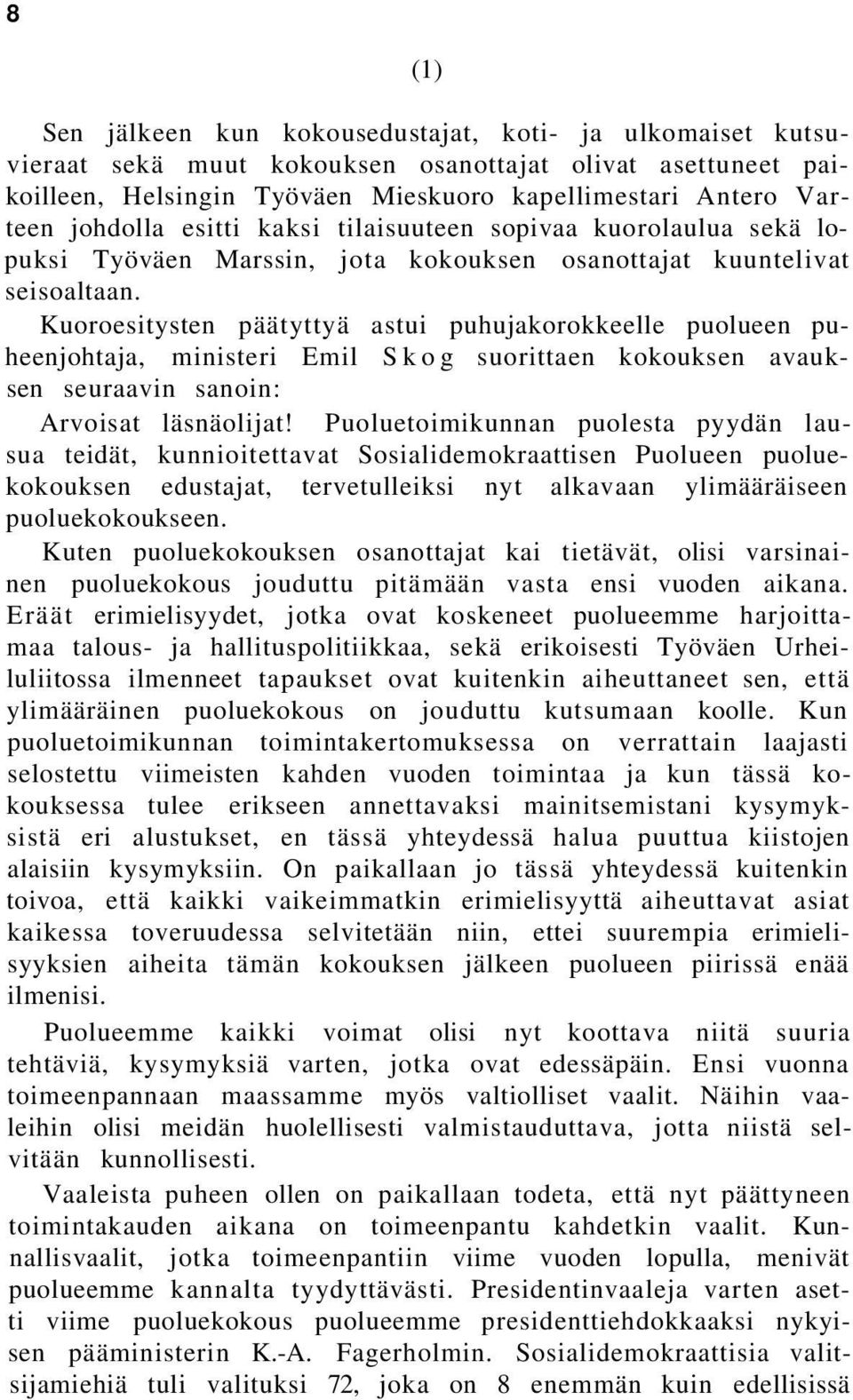 Kuoroesitysten päätyttyä astui puhujakorokkeelle puolueen puheenjohtaja, ministeri Emil Skog suorittaen kokouksen avauksen seuraavin sanoin: Arvoisat läsnäolijat!