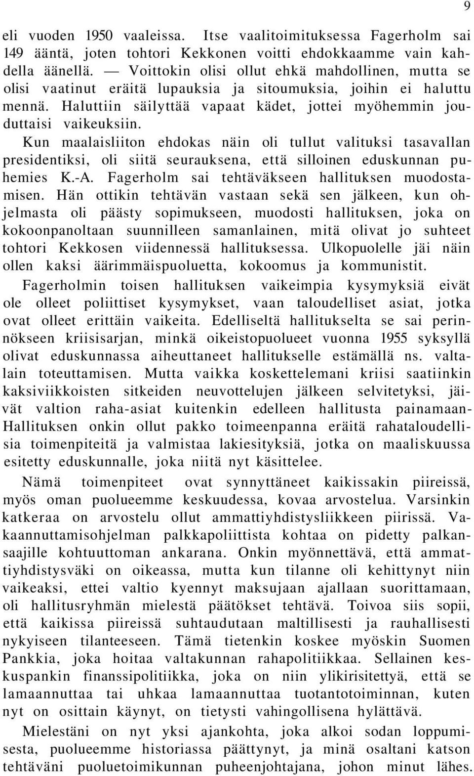 Kun maalaisliiton ehdokas näin oli tullut valituksi tasavallan presidentiksi, oli siitä seurauksena, että silloinen eduskunnan puhemies K.-A. Fagerholm sai tehtäväkseen hallituksen muodostamisen.