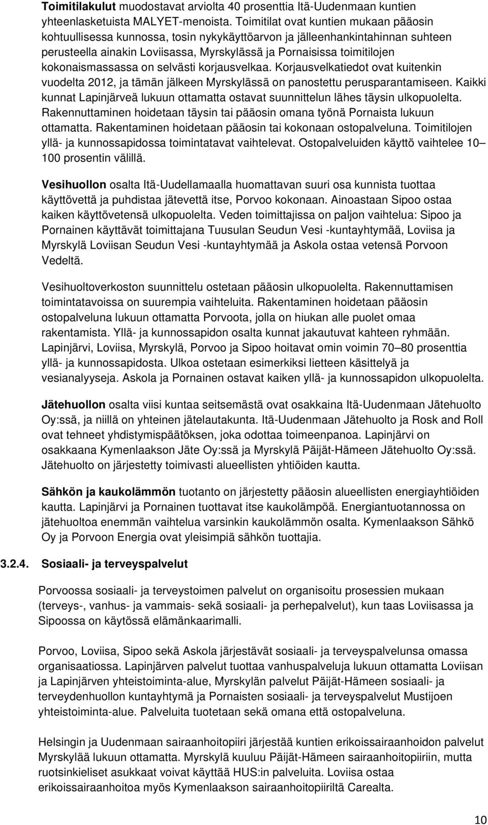 kokonaismassassa on selvästi korjausvelkaa. Korjausvelkatiedot ovat kuitenkin vuodelta 2012, ja tämän jälkeen Myrskylässä on panostettu perusparantamiseen.