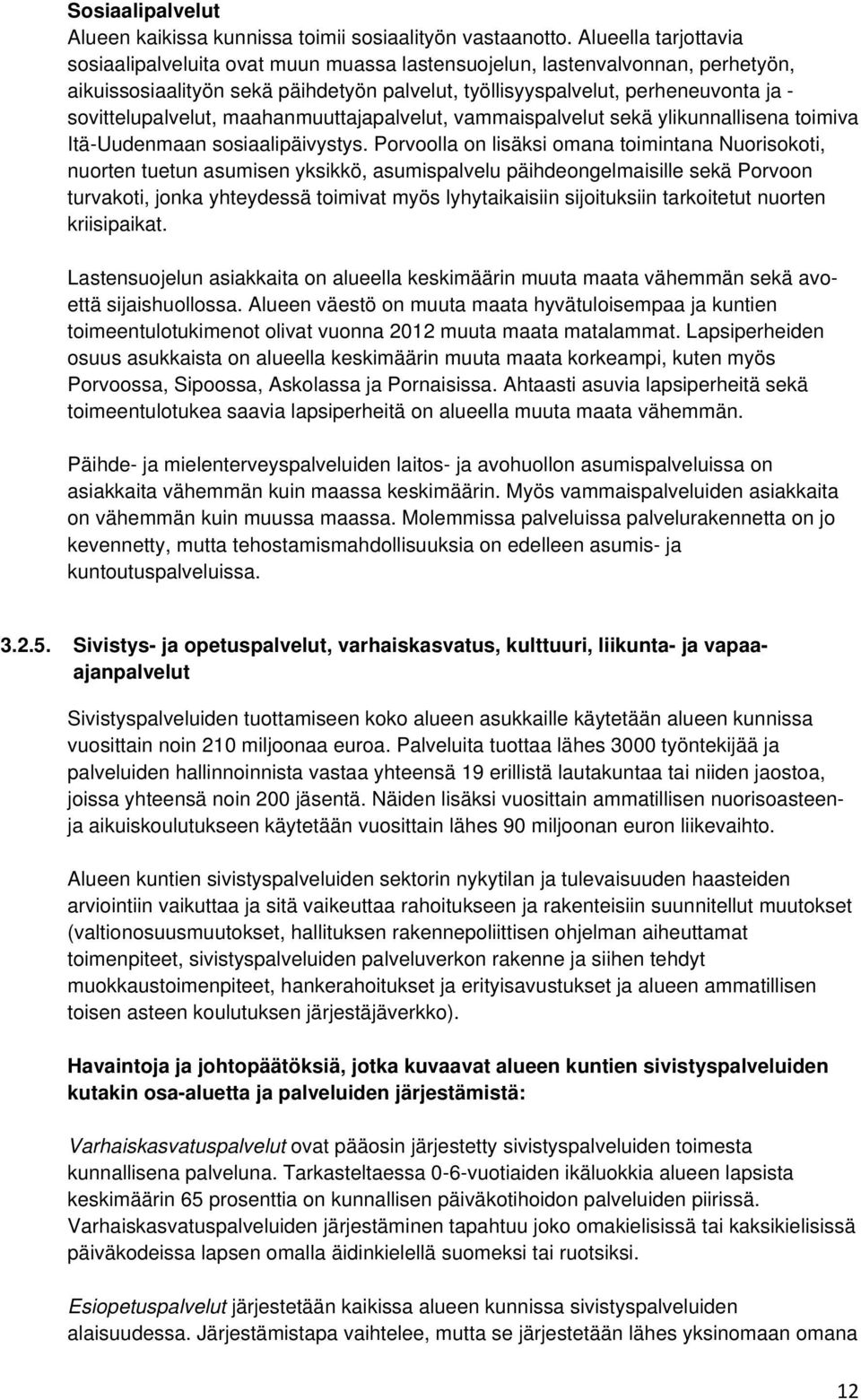 sovittelupalvelut, maahanmuuttajapalvelut, vammaispalvelut sekä ylikunnallisena toimiva Itä-Uudenmaan sosiaalipäivystys.