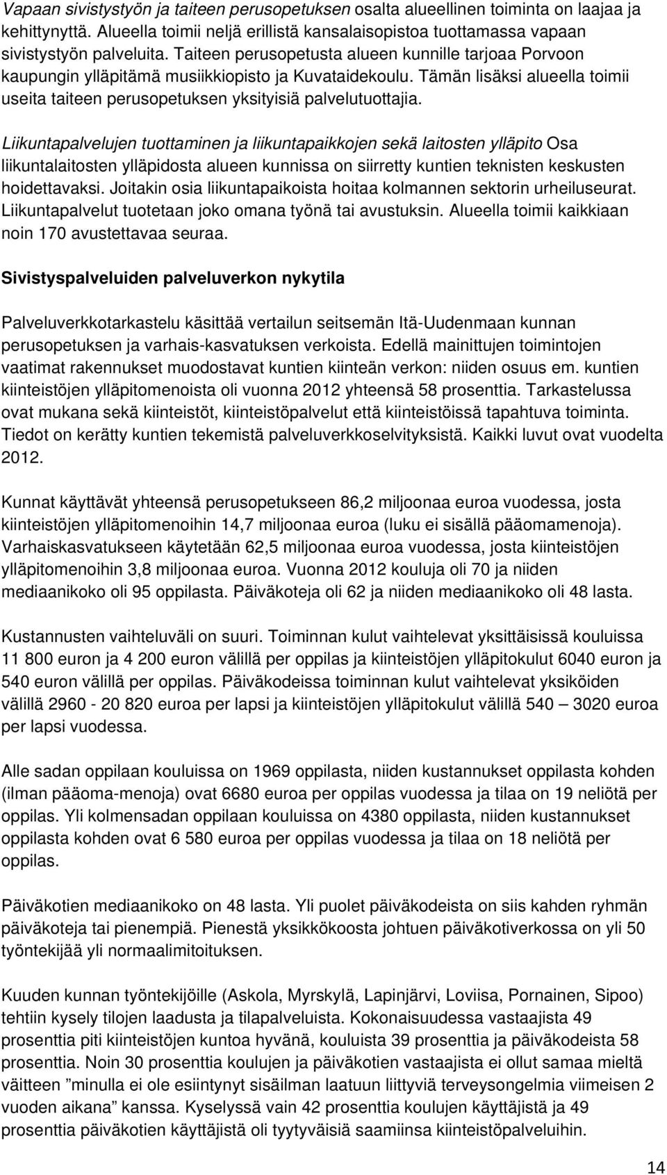 Liikuntapalvelujen tuottaminen ja liikuntapaikkojen sekä laitosten ylläpito Osa liikuntalaitosten ylläpidosta alueen kunnissa on siirretty kuntien teknisten keskusten hoidettavaksi.