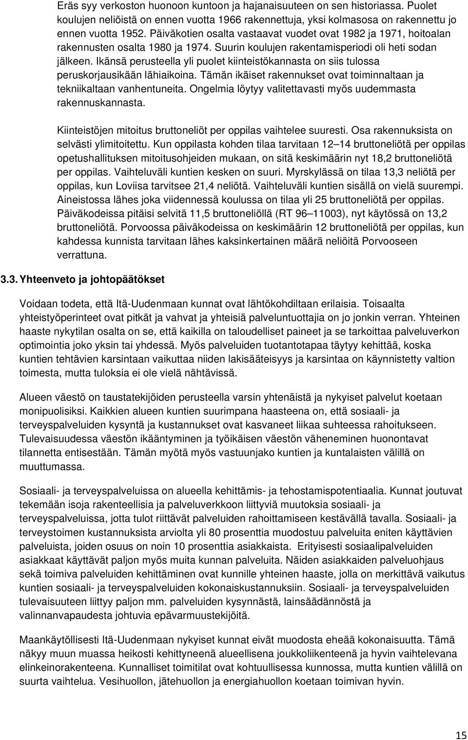 Ikänsä perusteella yli puolet kiinteistökannasta on siis tulossa peruskorjausikään lähiaikoina. Tämän ikäiset rakennukset ovat toiminnaltaan ja tekniikaltaan vanhentuneita.