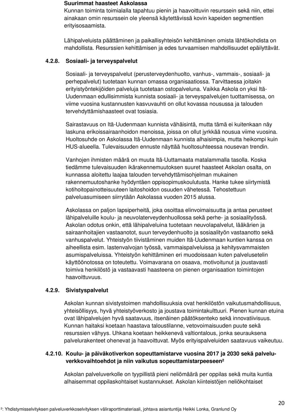 Sosiaali- ja terveyspalvelut Sosiaali- ja terveyspalvelut (perusterveydenhuolto, vanhus-, vammais-, sosiaali- ja perhepalvelut) tuotetaan kunnan omassa organisaatiossa.