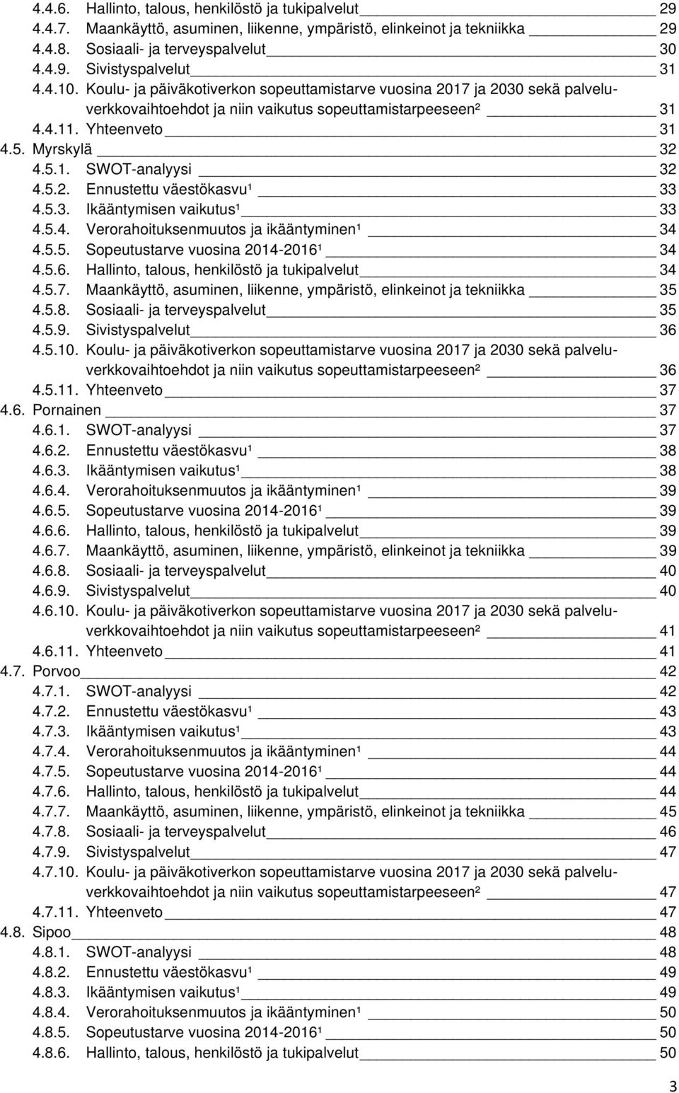 5.2. Ennustettu väestökasvu¹ 33 4.5.3. Ikääntymisen vaikutus¹ 33 4.5.4. Verorahoituksenmuutos ja ikääntyminen¹ 34 4.5.5. Sopeutustarve vuosina 2014-2016¹