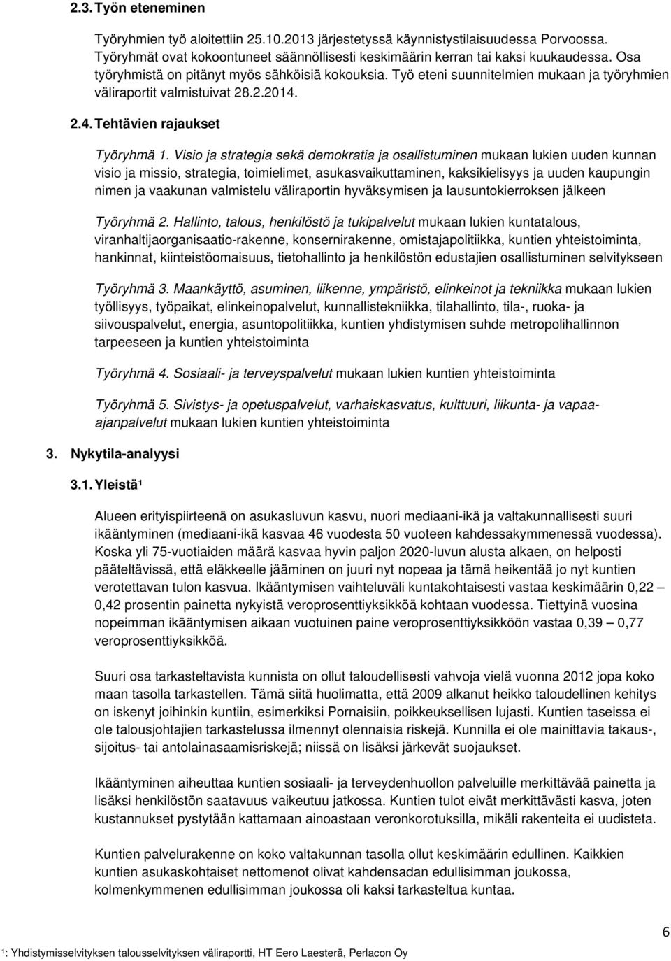 Visio ja strategia sekä demokratia ja osallistuminen mukaan lukien uuden kunnan visio ja missio, strategia, toimielimet, asukasvaikuttaminen, kaksikielisyys ja uuden kaupungin nimen ja vaakunan