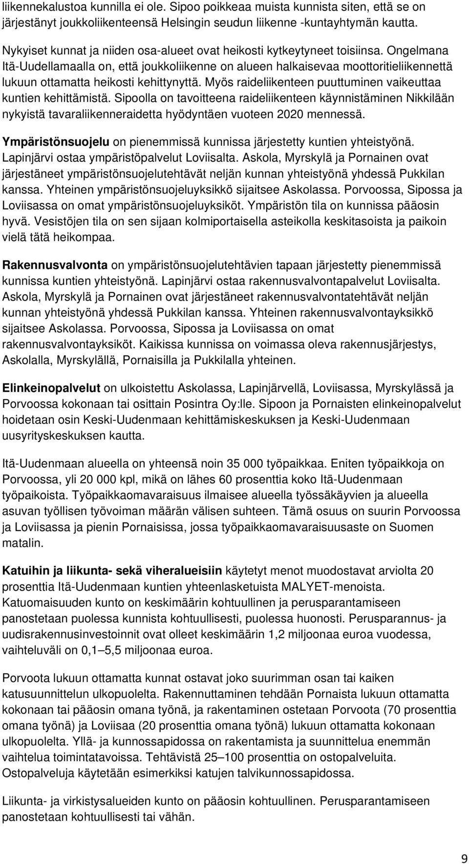 Ongelmana Itä-Uudellamaalla on, että joukkoliikenne on alueen halkaisevaa moottoritieliikennettä lukuun ottamatta heikosti kehittynyttä.