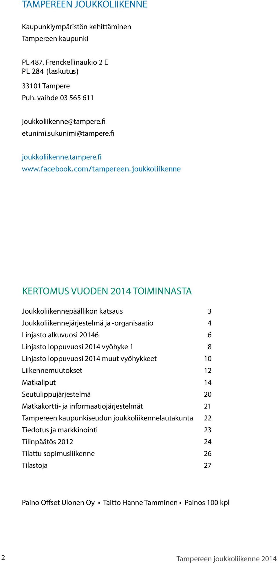 joukkoliikenne KERTOMUS VUODEN 2014 TOIMINNASTA Joukkoliikennepäällikön katsaus 3 Joukkoliikennejärjestelmä ja -organisaatio 4 Linjasto alkuvuosi 20146 6 Linjasto loppuvuosi 2014 vyöhyke 1 8 Linjasto