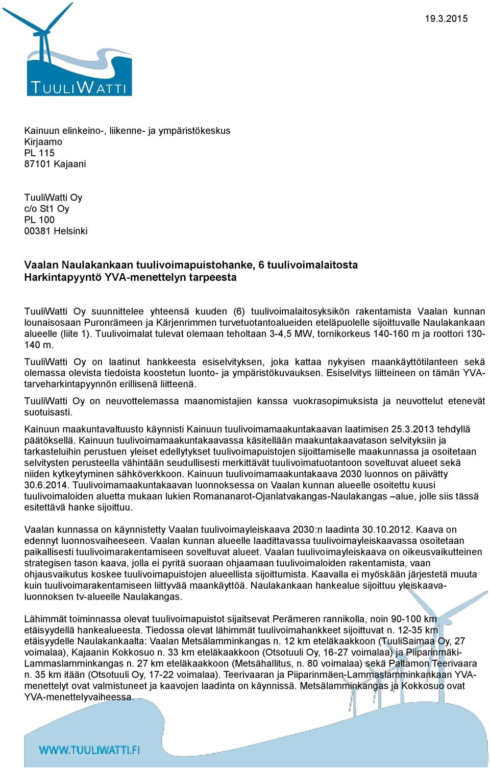 turvetuotantoalueiden eteläpuolelle sijoittuvalle Naulakankaan alueelle (liite 1). Tuulivoimalat tulevat olemaan teholtaan 3-4,5 MW, tornikorkeus 140-160 m ja roottori 130-140 m.