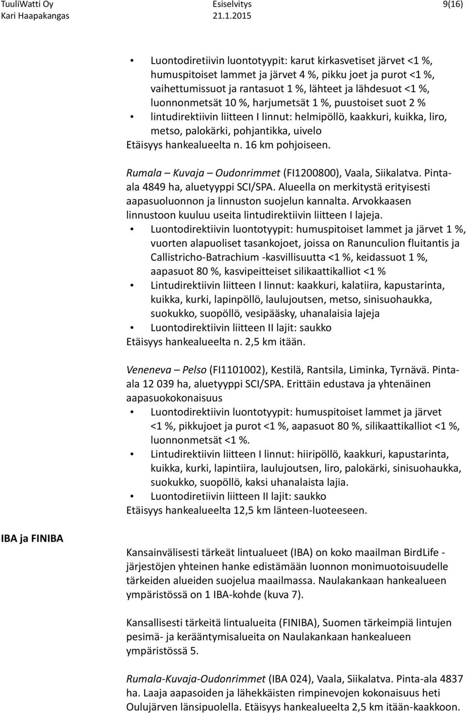 hankealueelta n. 16 km pohjoiseen. Rumala Kuvaja Oudonrimmet (FI1200800), Vaala, Siikalatva. Pintaala 4849 ha, aluetyyppi SCI/SPA.