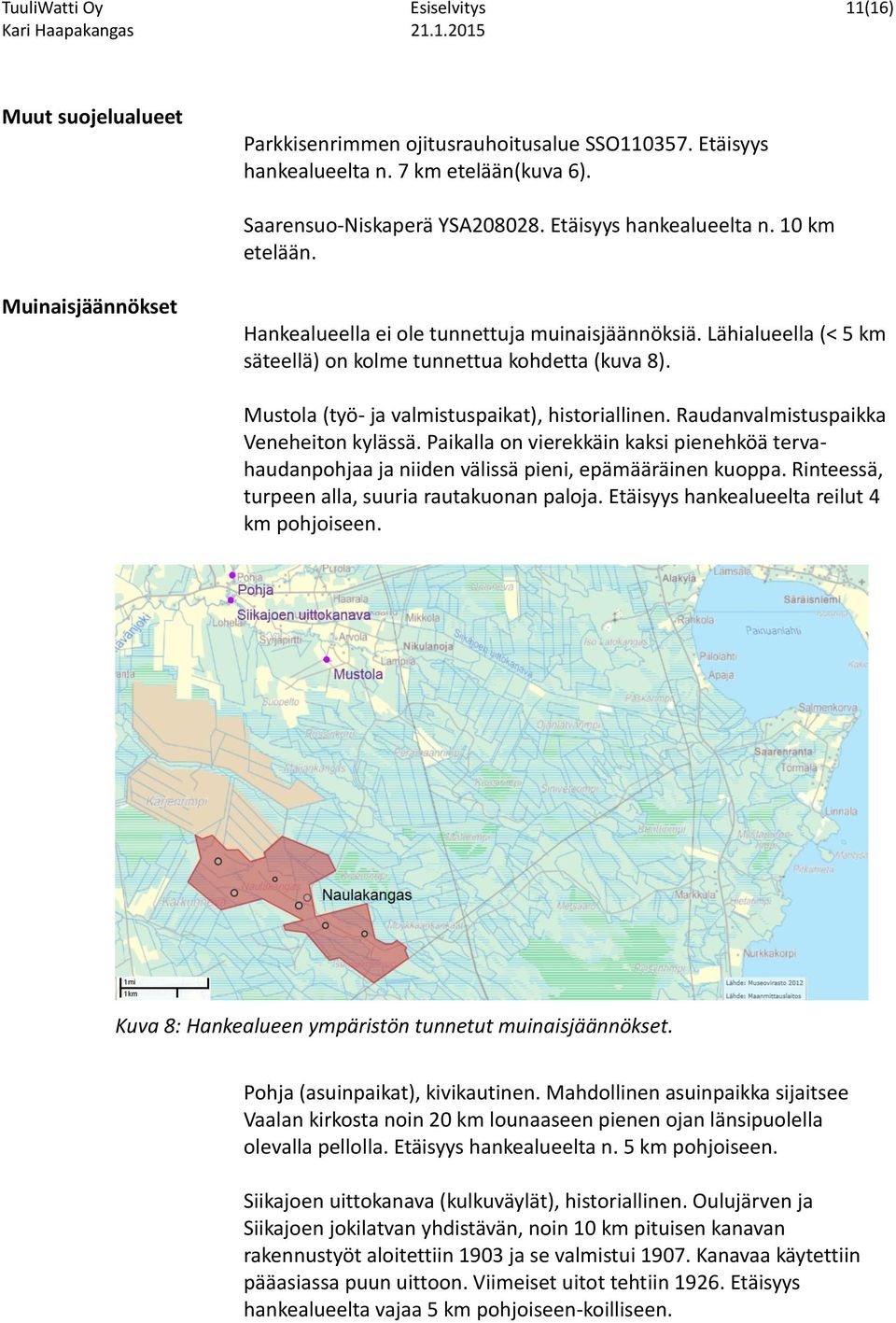 Mustola (työ- ja valmistuspaikat), historiallinen. Raudanvalmistuspaikka Veneheiton kylässä. Paikalla on vierekkäin kaksi pienehköä tervahaudanpohjaa ja niiden välissä pieni, epämääräinen kuoppa.