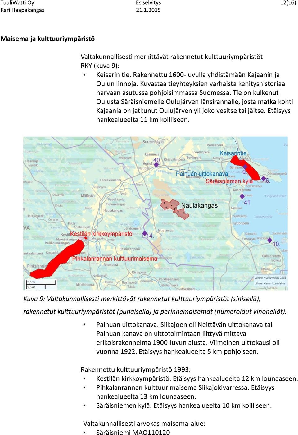 Tie on kulkenut Oulusta Säräisniemelle Oulujärven länsirannalle, josta matka kohti Kajaania on jatkunut Oulujärven yli joko vesitse tai jäitse. Etäisyys hankealueelta 11 km koilliseen.