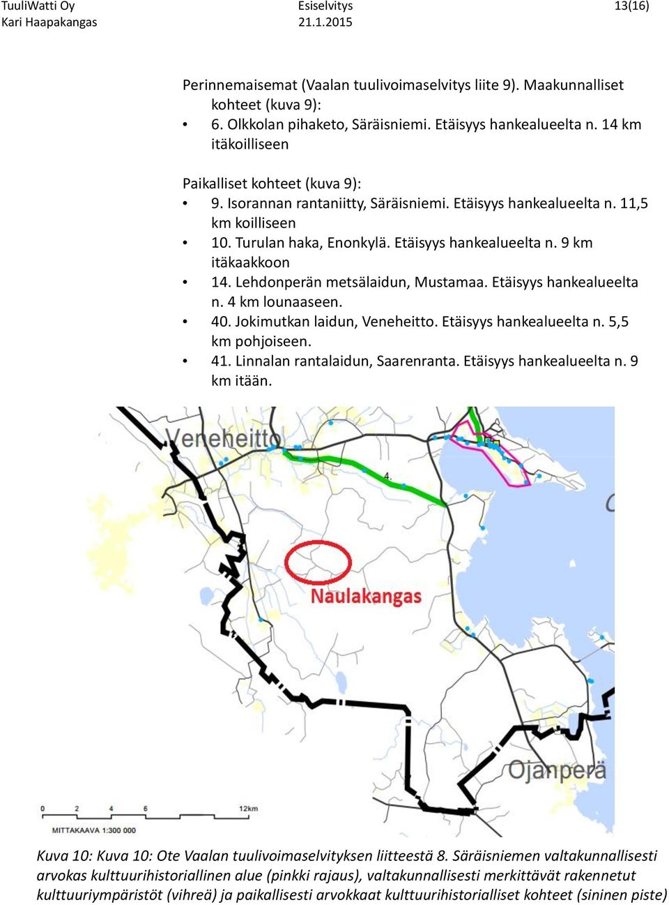 Lehdonperän metsälaidun, Mustamaa. Etäisyys hankealueelta n. 4 km lounaaseen. 40. Jokimutkan laidun, Veneheitto. Etäisyys hankealueelta n. 5,5 km pohjoiseen. 41. Linnalan rantalaidun, Saarenranta.