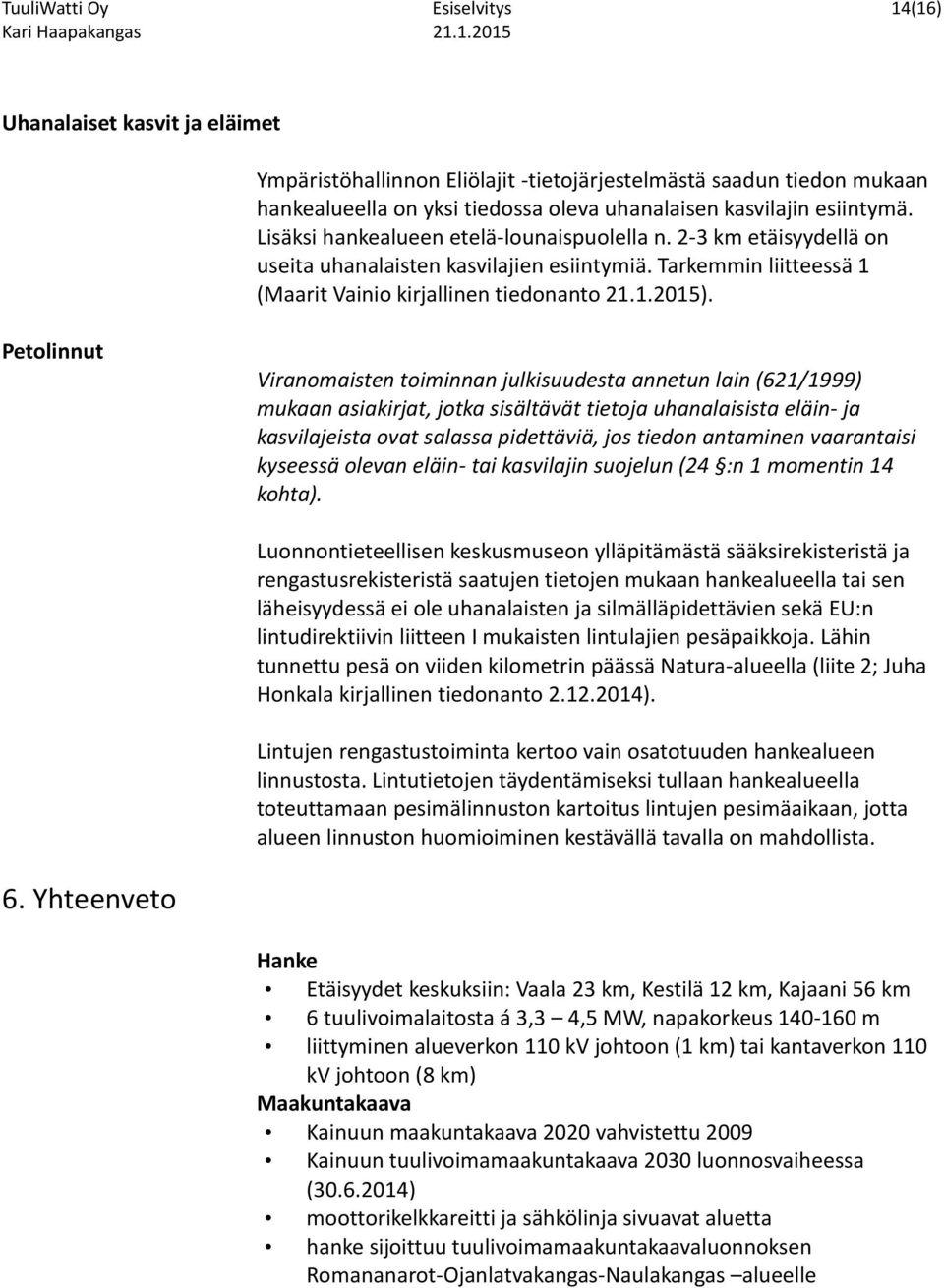 Petolinnut Viranomaisten toiminnan julkisuudesta annetun lain (621/1999) mukaan asiakirjat, jotka sisältävät tietoja uhanalaisista eläin- ja kasvilajeista ovat salassa pidettäviä, jos tiedon