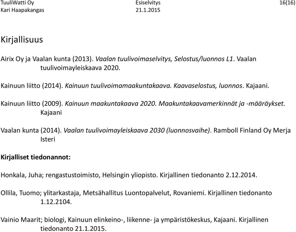 Vaalan tuulivoimayleiskaava 2030 (luonnosvaihe). Ramboll Finland Oy Merja Isteri Kirjalliset tiedonannot: Honkala, Juha; rengastustoimisto, Helsingin yliopisto. Kirjallinen tiedonanto 2.12.2014.