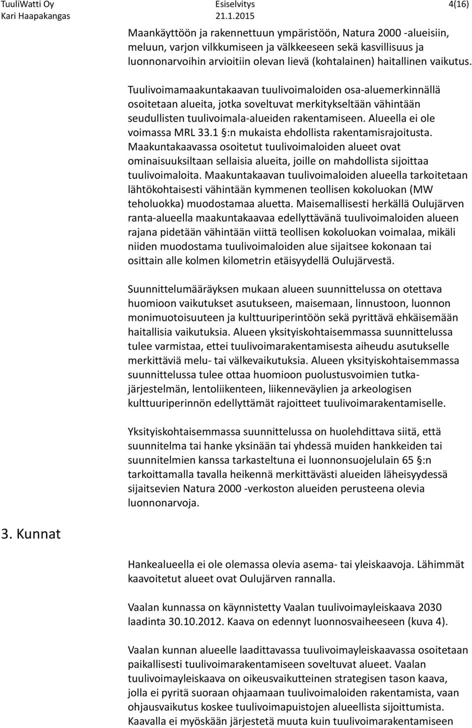 haitallinen vaikutus. Tuulivoimamaakuntakaavan tuulivoimaloiden osa-aluemerkinnällä osoitetaan alueita, jotka soveltuvat merkitykseltään vähintään seudullisten tuulivoimala-alueiden rakentamiseen.