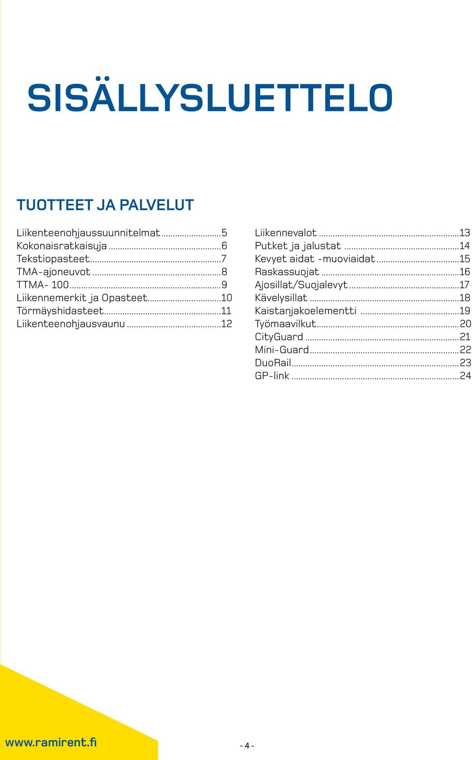 ..12 Liikennevalot...13 Putket ja jalustat...14 Kevyet aidat -muoviaidat...15 Raskassuojat...16 Ajosillat/Suojalevyt.