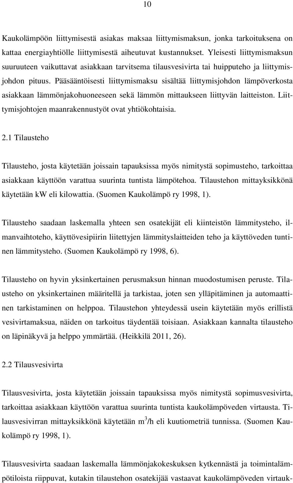 Pääsääntöisesti liittymismaksu sisältää liittymisjohdon lämpöverkosta asiakkaan lämmönjakohuoneeseen sekä lämmön mittaukseen liittyvän laitteiston.