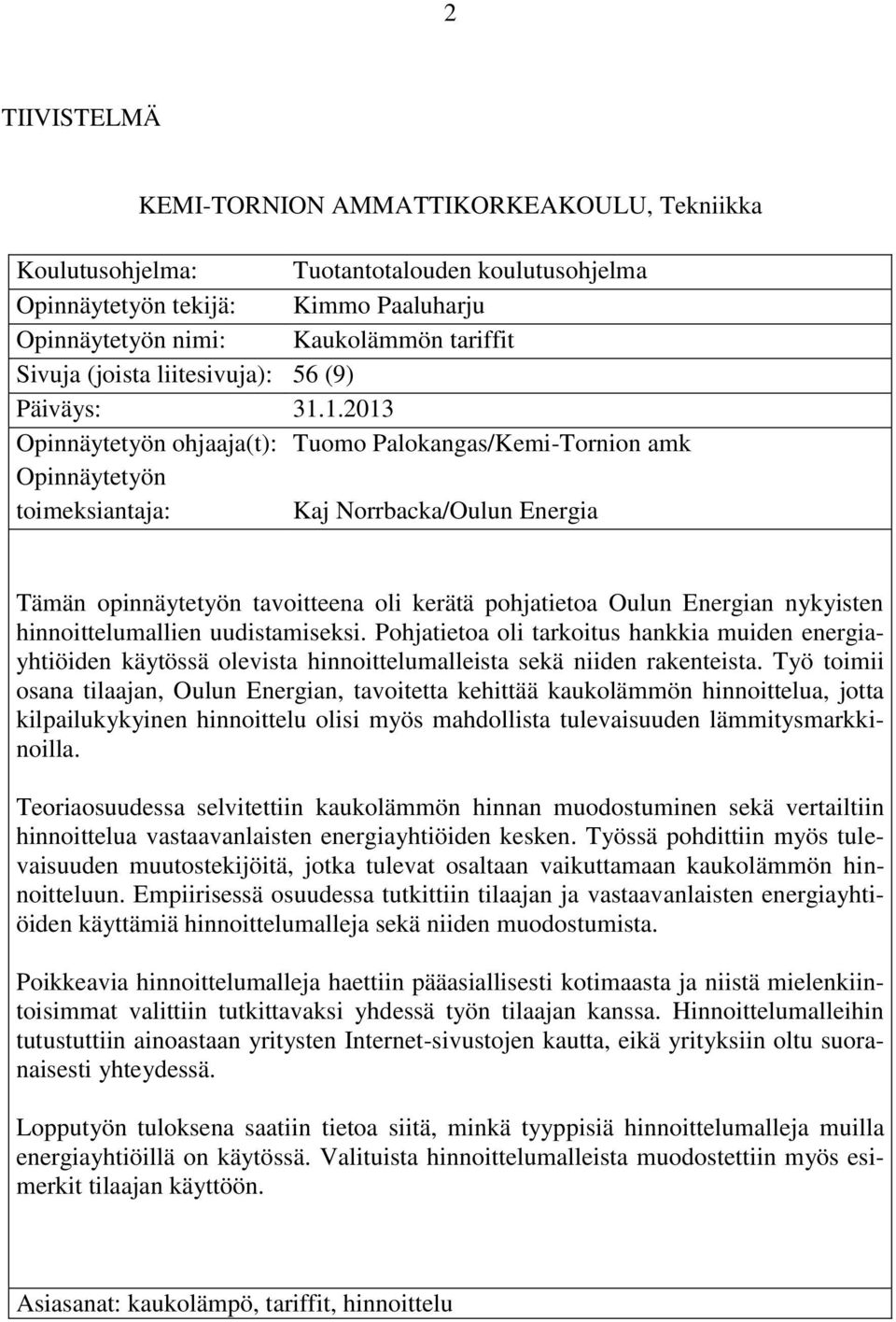 1.2013 Opinnäytetyön ohjaaja(t): Tuomo Palokangas/Kemi-Tornion amk Opinnäytetyön toimeksiantaja: Kaj Norrbacka/Oulun Energia Tämän opinnäytetyön tavoitteena oli kerätä pohjatietoa Oulun Energian