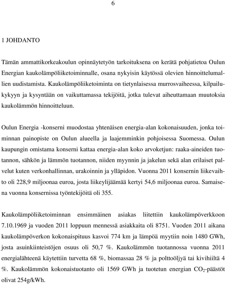 Oulun Energia -konserni muodostaa yhtenäisen energia-alan kokonaisuuden, jonka toiminnan painopiste on Oulun alueella ja laajemminkin pohjoisessa Suomessa.