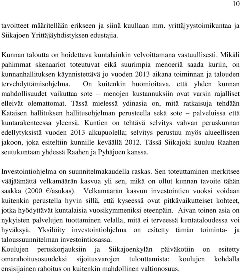 On kuitenkin huomioitava, että yhden kunnan mahdollisuudet vaikuttaa sote menojen kustannuksiin ovat varsin rajalliset elleivät olemattomat.