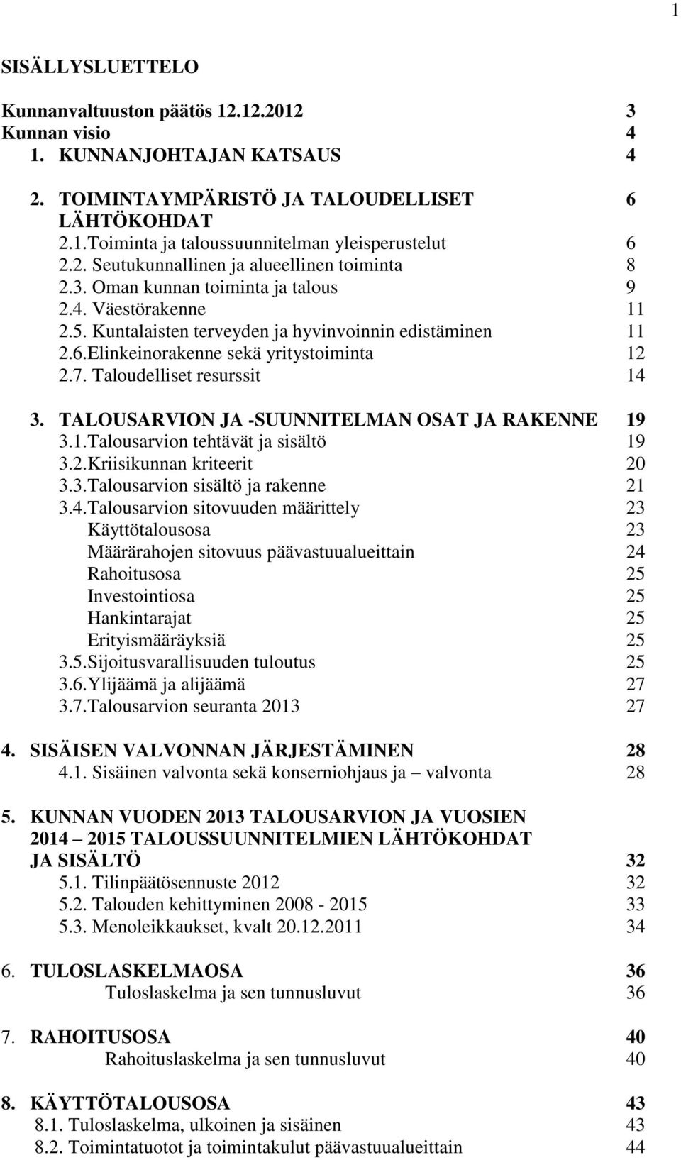 Elinkeinorakenne sekä yritystoiminta 12 2.7. Taloudelliset resurssit 14 3. TALOUSARVION JA -SUUNNITELMAN OSAT JA RAKENNE 19 3.1.Talousarvion tehtävät ja sisältö 19 3.2.Kriisikunnan kriteerit 20 3.3.Talousarvion sisältö ja rakenne 21 3.