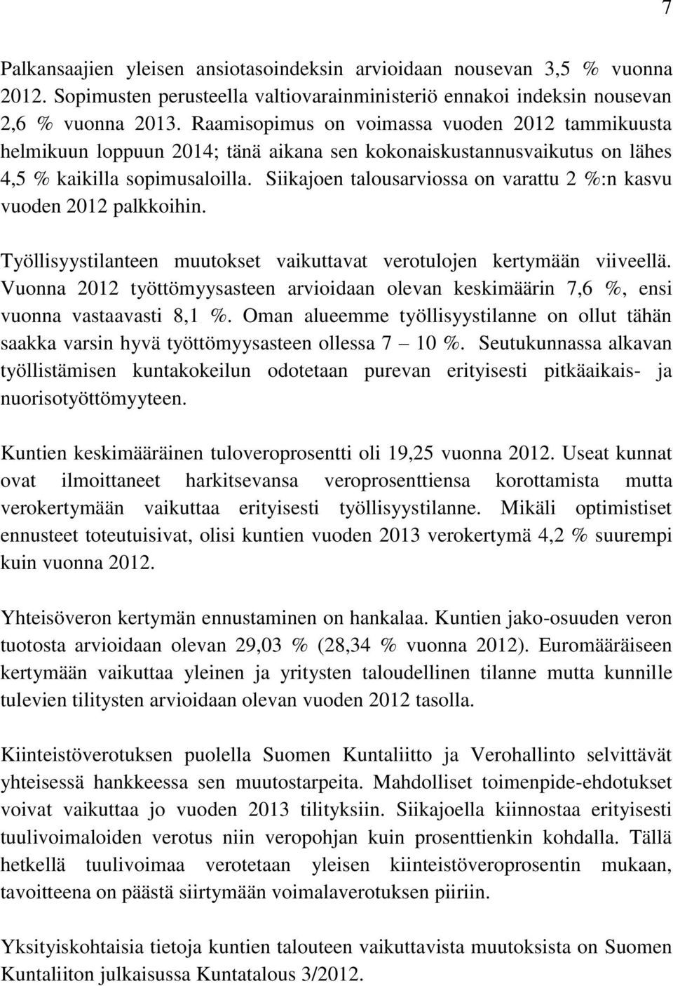 Siikajoen talousarviossa on varattu 2 %:n kasvu vuoden 2012 palkkoihin. Työllisyystilanteen muutokset vaikuttavat verotulojen kertymään viiveellä.