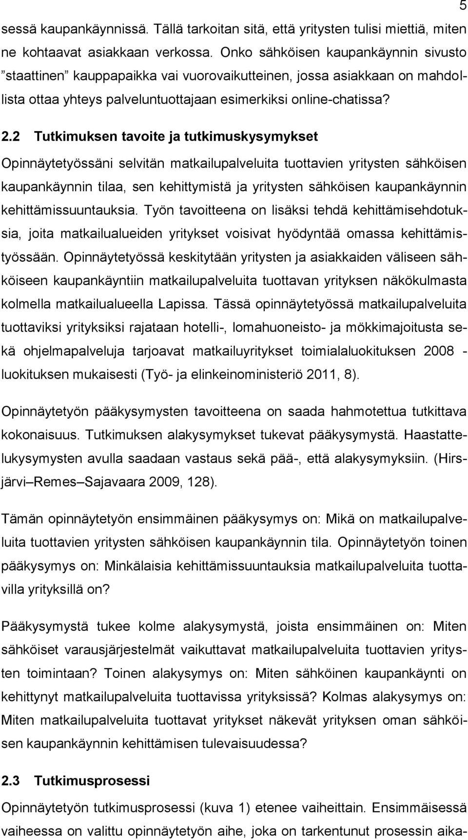 2 Tutkimuksen tavoite ja tutkimuskysymykset Opinnäytetyössäni selvitän matkailupalveluita tuottavien yritysten sähköisen kaupankäynnin tilaa, sen kehittymistä ja yritysten sähköisen kaupankäynnin