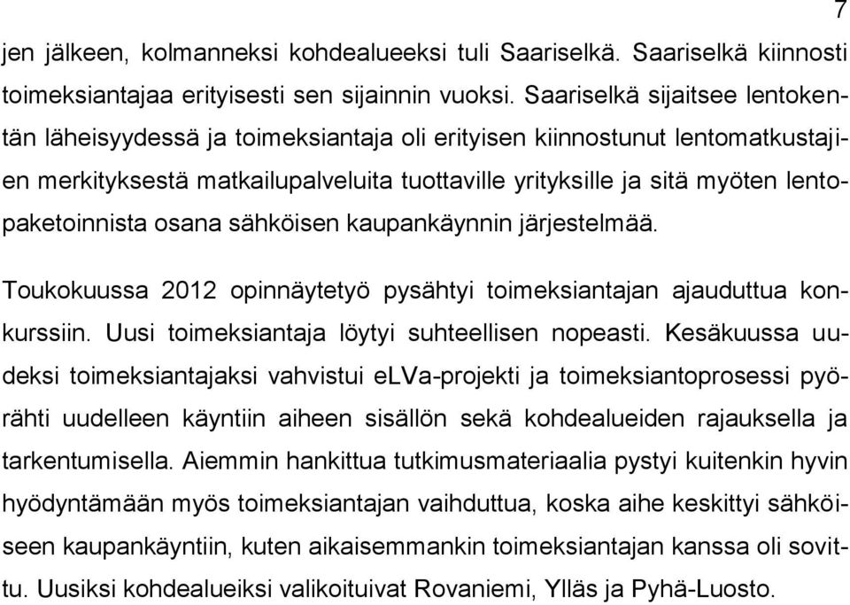 lentopaketoinnista osana sähköisen kaupankäynnin järjestelmää. Toukokuussa 2012 opinnäytetyö pysähtyi toimeksiantajan ajauduttua konkurssiin. Uusi toimeksiantaja löytyi suhteellisen nopeasti.