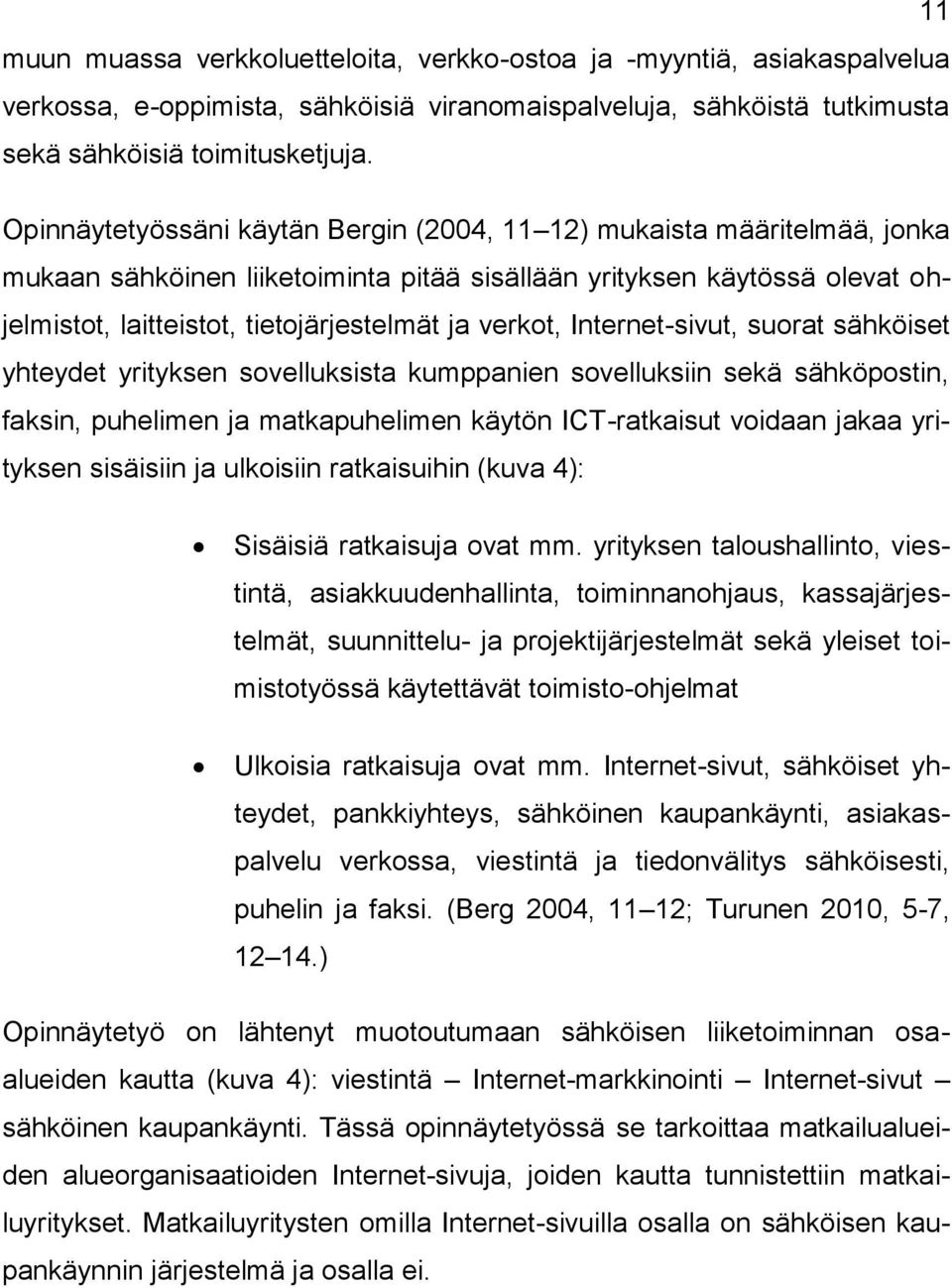 verkot, Internet-sivut, suorat sähköiset yhteydet yrityksen sovelluksista kumppanien sovelluksiin sekä sähköpostin, faksin, puhelimen ja matkapuhelimen käytön ICT-ratkaisut voidaan jakaa yrityksen