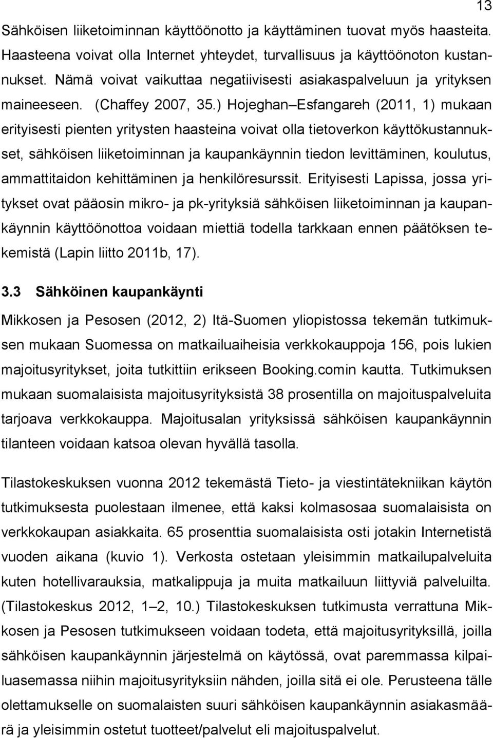 ) Hojeghan Esfangareh (2011, 1) mukaan erityisesti pienten yritysten haasteina voivat olla tietoverkon käyttökustannukset, sähköisen liiketoiminnan ja kaupankäynnin tiedon levittäminen, koulutus,