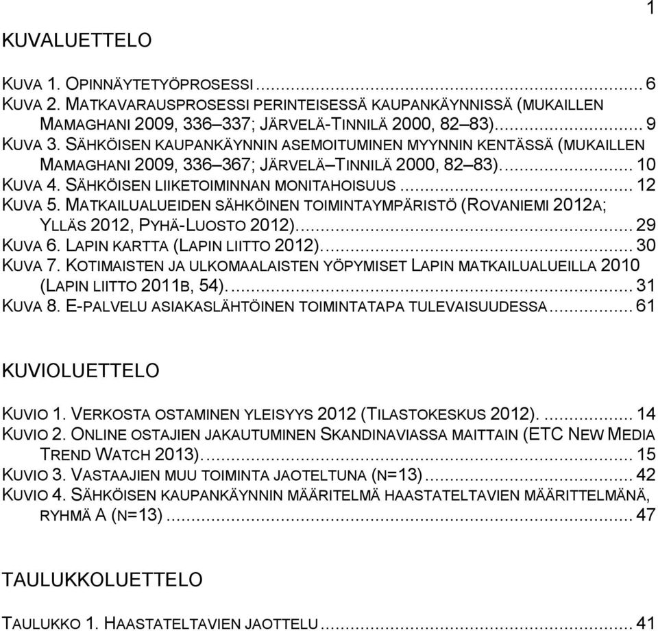 MATKAILUALUEIDEN SÄHKÖINEN TOIMINTAYMPÄRISTÖ (ROVANIEMI 2012A; YLLÄS 2012, PYHÄ-LUOSTO 2012).... 29 KUVA 6. LAPIN KARTTA (LAPIN LIITTO 2012).... 30 KUVA 7.