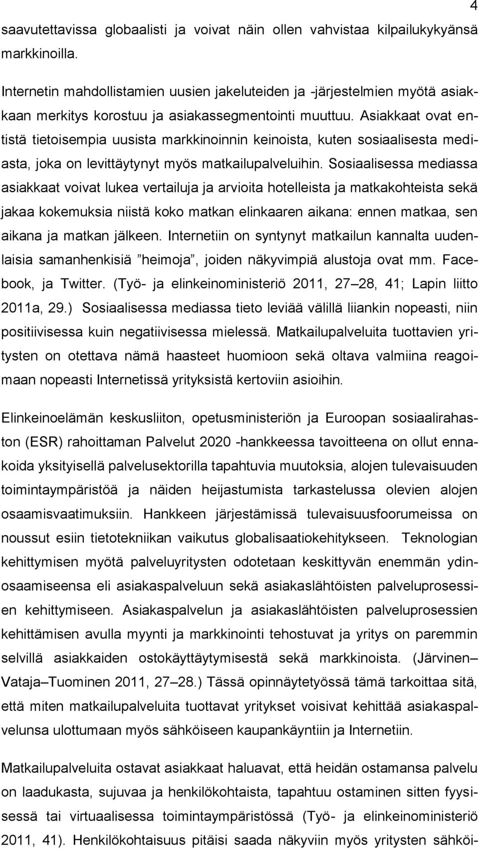 Asiakkaat ovat entistä tietoisempia uusista markkinoinnin keinoista, kuten sosiaalisesta mediasta, joka on levittäytynyt myös matkailupalveluihin.