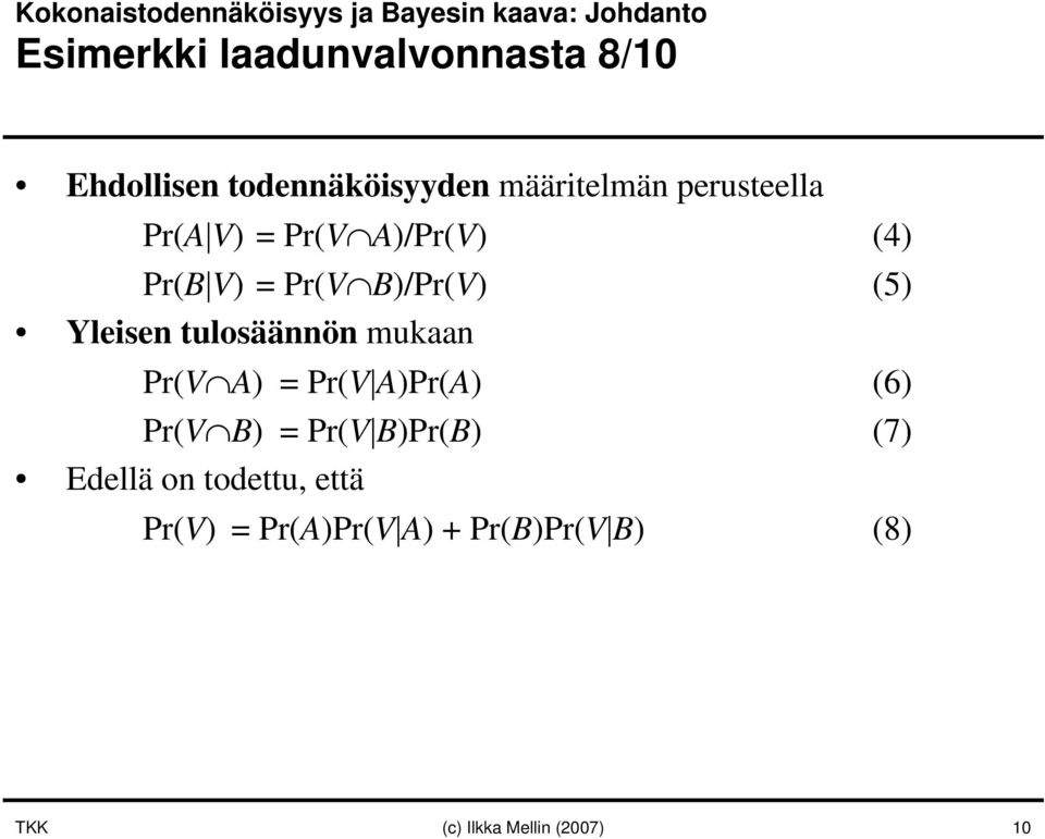 Pr(V B)/Pr(V) (5) Yleisen tulosäännön mukaan Pr(V A) = Pr(V A)Pr(A) (6) Pr(V B) = Pr(V