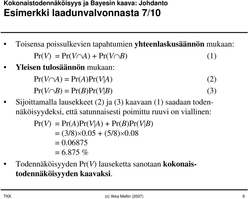 lausekkeet (2) ja (3) kaavaan (1) saadaan todennäköisyydeksi, että satunnaisesti poimittu ruuvi on viallinen: Pr(V) = Pr(A)Pr(V A) + Pr(B)Pr(V