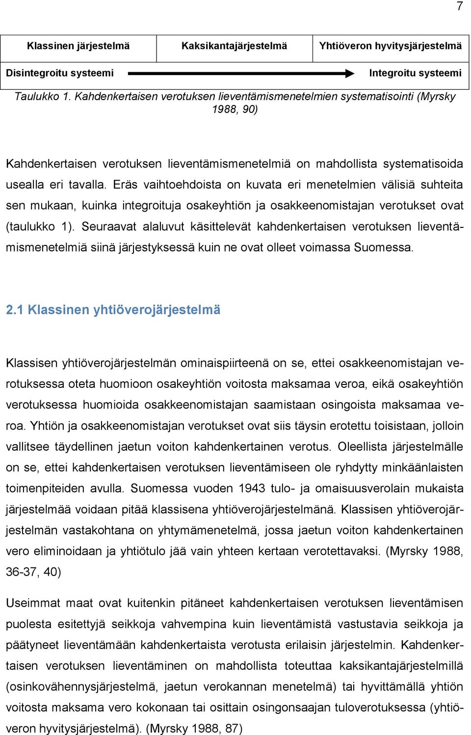 Eräs vaihtoehdoista on kuvata eri menetelmien välisiä suhteita sen mukaan, kuinka integroituja osakeyhtiön ja osakkeenomistajan verotukset ovat (taulukko 1).