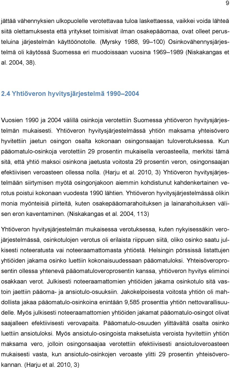 04, 38). 2.4 Yhtiöveron hyvitysjärjestelmä 1990 2004 Vuosien 1990 ja 2004 välillä osinkoja verotettiin Suomessa yhtiöveron hyvitysjärjestelmän mukaisesti.