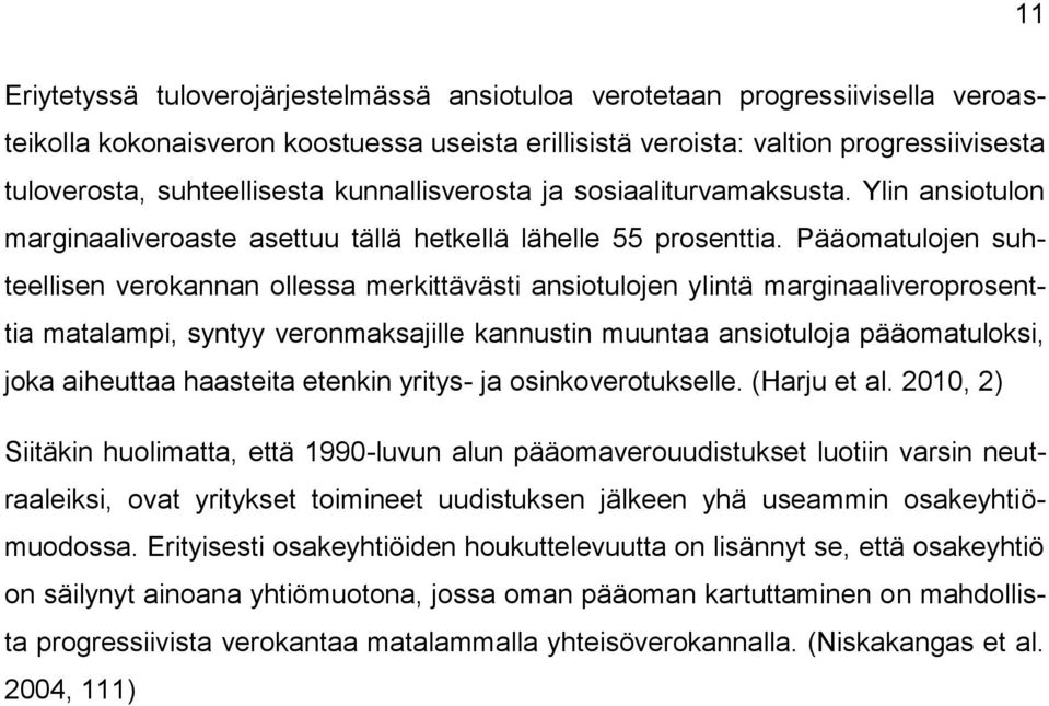 Pääomatulojen suhteellisen verokannan ollessa merkittävästi ansiotulojen ylintä marginaaliveroprosenttia matalampi, syntyy veronmaksajille kannustin muuntaa ansiotuloja pääomatuloksi, joka aiheuttaa