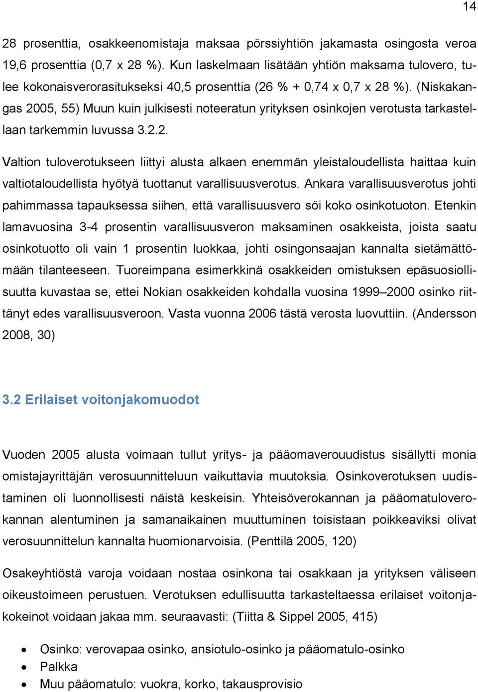 (Niskakangas 2005, 55) Muun kuin julkisesti noteeratun yrityksen osinkojen verotusta tarkastellaan tarkemmin luvussa 3.2.2. Valtion tuloverotukseen liittyi alusta alkaen enemmän yleistaloudellista haittaa kuin valtiotaloudellista hyötyä tuottanut varallisuusverotus.