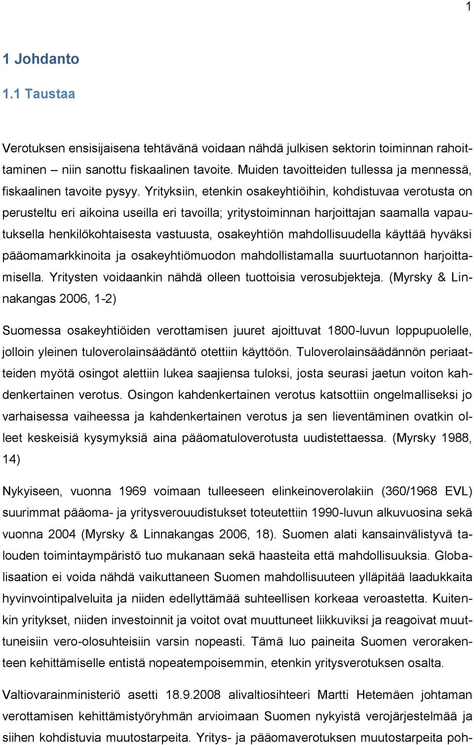 Yrityksiin, etenkin osakeyhtiöihin, kohdistuvaa verotusta on perusteltu eri aikoina useilla eri tavoilla; yritystoiminnan harjoittajan saamalla vapautuksella henkilökohtaisesta vastuusta, osakeyhtiön