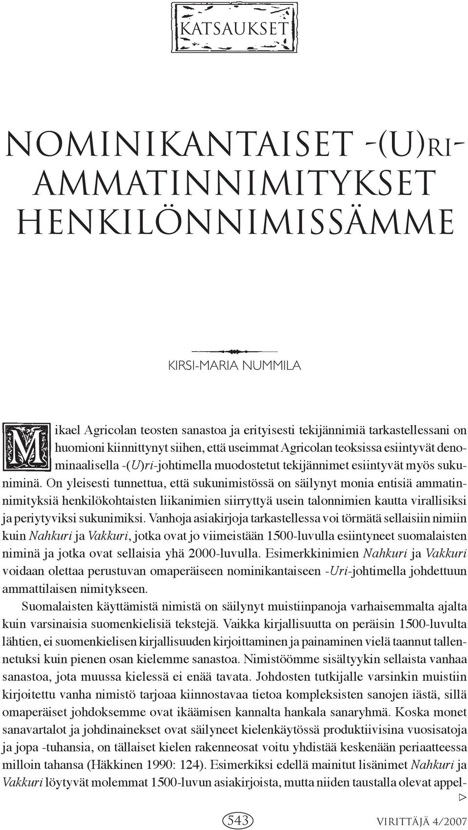 On yleisesti tunnettua, että sukunimistössä on säilynyt monia entisiä ammatinnimityksiä henkilökohtaisten liikanimien siirryttyä usein talonnimien kautta virallisiksi ja periytyviksi sukunimiksi.