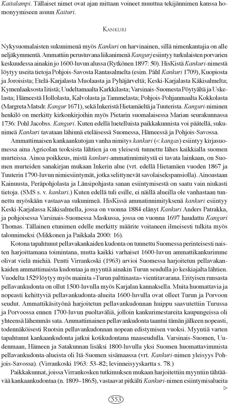 Ammattiin perustuvana liikanimenä Kangurj esiintyy turkulaisten porvarien keskuudessa ainakin jo 1600-luvun alussa (Rytkönen 1897: 50).