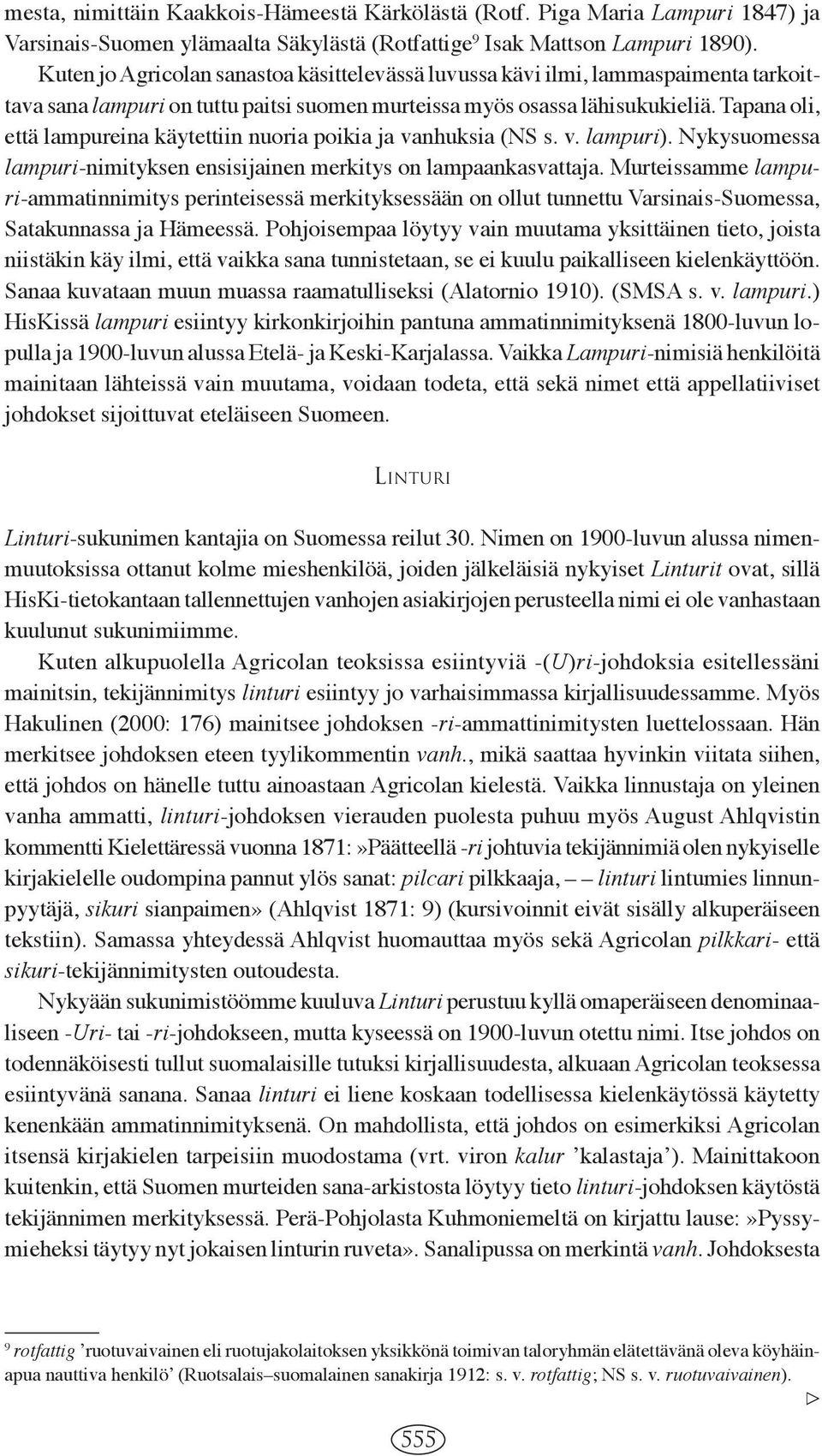 Tapana oli, että lampureina käytettiin nuoria poikia ja vanhuksia (NS s. v. lampuri). Nykysuomessa lampuri-nimityksen ensisijainen merkitys on lampaankasvattaja.