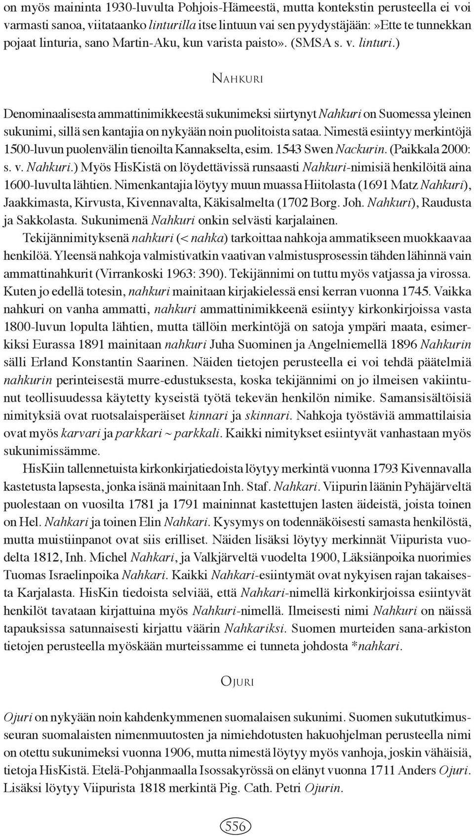 ) NAHKURI Denominaalisesta ammattinimikkeestä sukunimeksi siirtynyt Nahkuri on Suomessa yleinen sukunimi, sillä sen kantajia on nykyään noin puolitoista sataa.